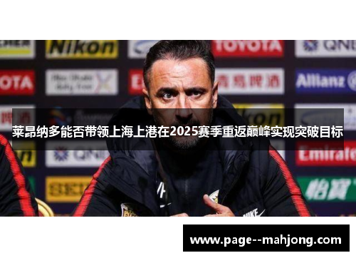 莱昂纳多能否带领上海上港在2025赛季重返巅峰实现突破目标