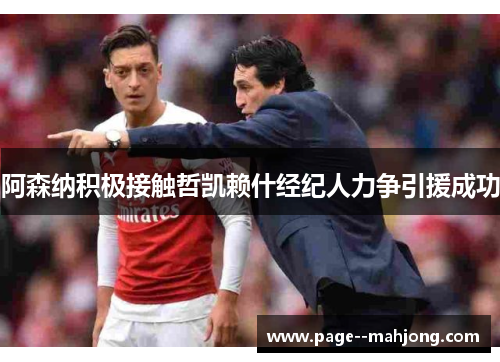 阿森纳积极接触哲凯赖什经纪人力争引援成功