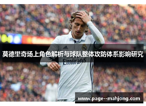 莫德里奇场上角色解析与球队整体攻防体系影响研究