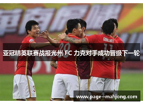 亚冠精英联赛战报光州 FC 力克对手成功晋级下一轮